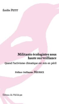 Couverture du livre MILITANTS ECOLOGISTES SOUS HAUTE SURVEILLANCE - QUAND L'ACTIVISME CLIMATIQUE EST MIS EN PERIL