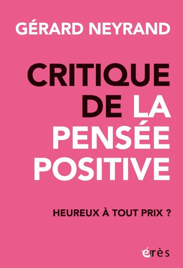 Couverture du livre CRITIQUE DE LA PENSEE POSITIVE - HEUREUX A TOUT PRIX ?