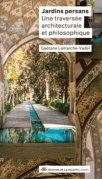 Couverture du livre JARDINS PERSANS - UNE TRAVERSEE ARCHITECTURALE ET PHILOSOPHIQUE