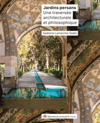 Couverture du livre JARDINS PERSANS - UNE TRAVERSEE ARCHITECTURALE ET PHILOSOPHIQUE