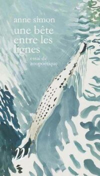 Couverture du livre UNE BETE ENTRE LES LIGNES - ESSAI DE ZOOPOETIQUE