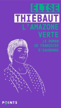 Couverture du livre L'AMAZONE VERTE - LE ROMAN DE FRANCOISE D'EAUBONNE