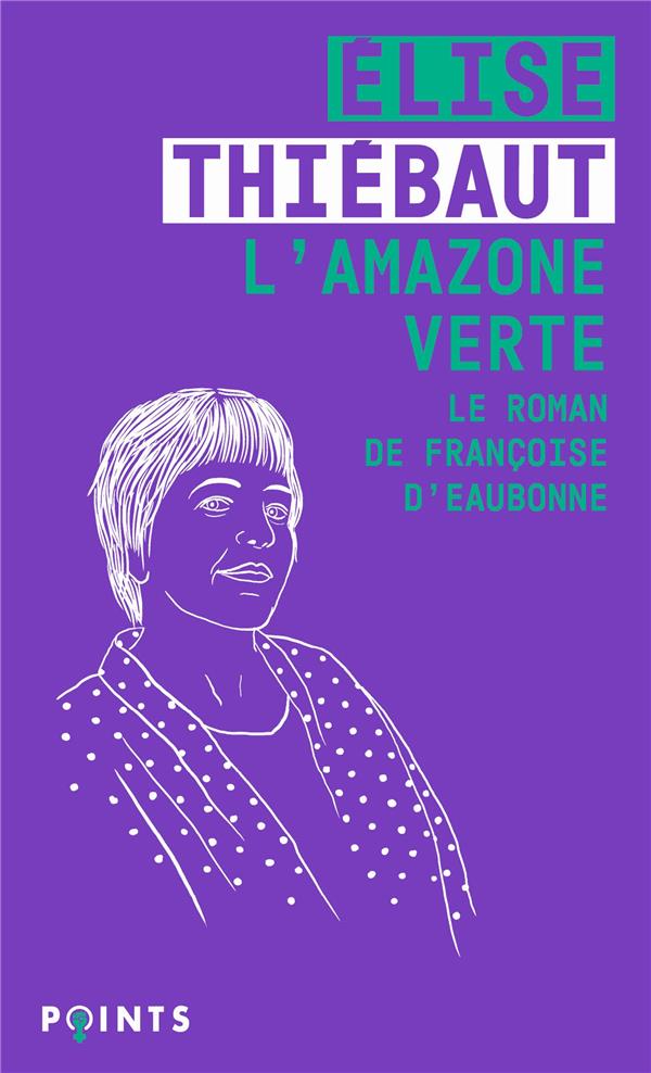 Couverture du livre L'AMAZONE VERTE - LE ROMAN DE FRANCOISE D'EAUBONNE
