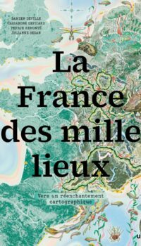 Couverture du livre LA FRANCE DES MILLE LIEUX - VERS UN REENCHANTEMENT CARTOGRAPHIQUE