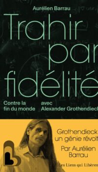 Couverture du livre TRAHIR PAR FIDELITE - CONTRE LA FIN DU MONDE AVEC ALEXANDRE GROTHENDIECK