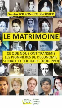 LE MATRIMOINE - CE QUE NOUS ONT TRANSMIS LES PIONNIERES DE L'ECONOMIE SOCIALE ET SOLIDAIRE (1830-199