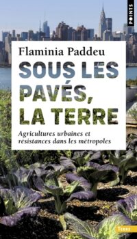 SOUS LES PAVES, LA TERRE - AGRICULTURES URBAINES ET RESISTANCES DANS LES METROPOLES