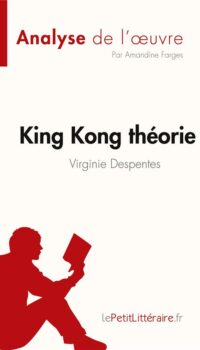 Couverture du livre KING KONG THEORIE DE VIRGINIE DESPENTES (ANALYSE DE L'OEUVRE) - RESUME COMPLET ET ANALYSE DETAILLEE