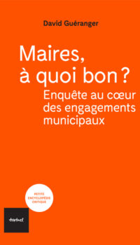 MAIRES, A QUOI BON? - ENQUETE AU COEUR DES ENGAGEMENTS MUNICIPAUX