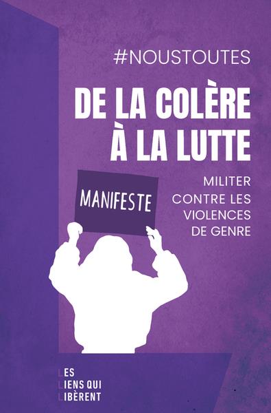 Couverture du livre DE LA COLERE A LA LUTTE - MANIFESTE : MILITER CONTRE LES VIOLENCES DE GENRE