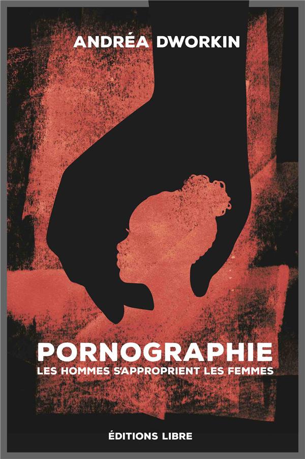 Couverture du livre PORNOGRAPHIE - LES HOMMES SAAPPROPRIENT LES FEMMES