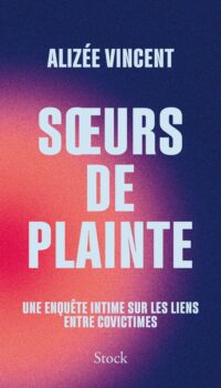 Couverture du livre SOEURS DE PLAINTE - UNE ENQUETE INTIME SUR LES LIENS ENTRE COVICTIMES