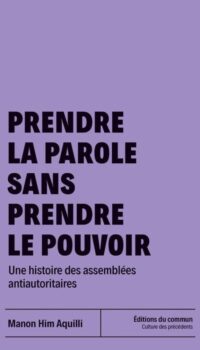 Couverture du livre PRENDRE LA PAROLE SANS PRENDRE LE POUVOIR - UNE HISTOIRE DES ASSEMBLEES ANTIAUTORITAIRES