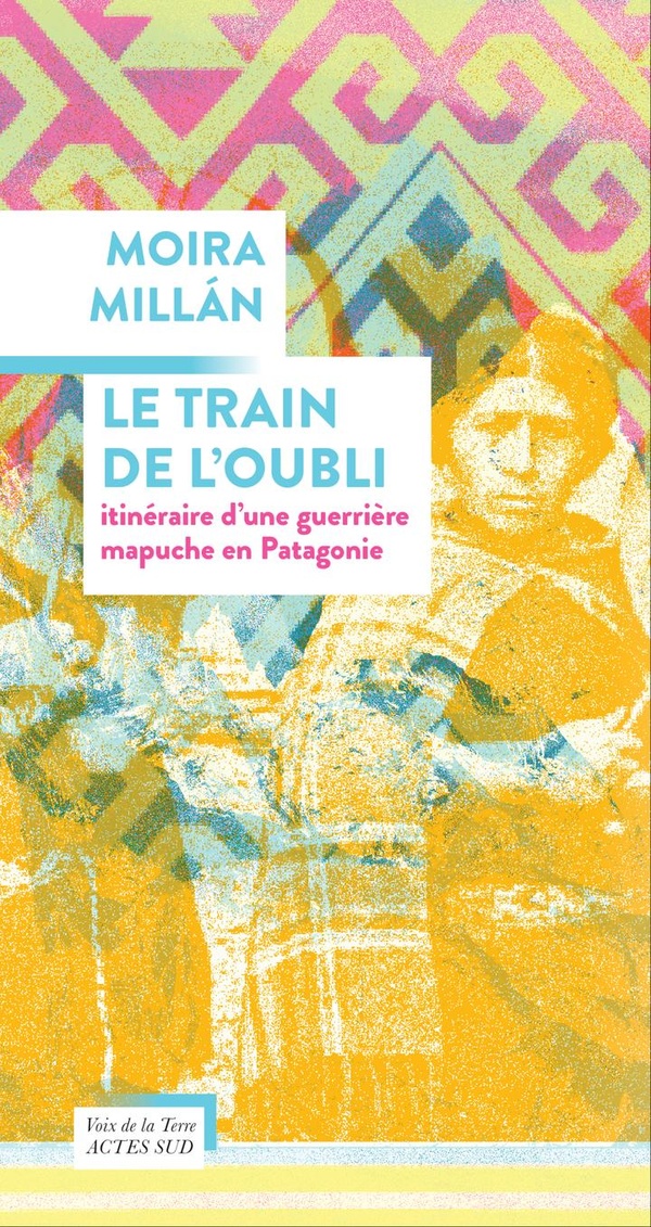 Couverture du livre LE TRAIN DE L'OUBLI - ITINERAIRE D'UNE GUERRIERE MAPUCHE EN PATAGONIE