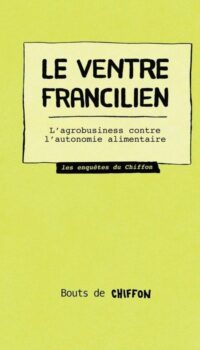 Couverture du livre LE VENTRE FRANCILIEN - L'AGRO-BUSINESS CONTRE L'AUTONOMIE ALIMENTAIRE