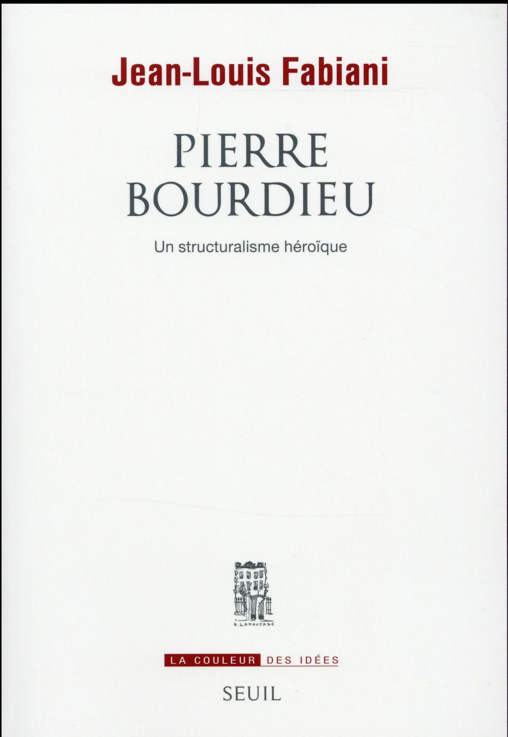 Couverture du livre PIERRE BOURDIEU - UN STRUCTURALISME HEROIQUE