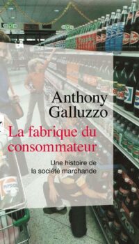 Couverture du livre LA FABRIQUE DU CONSOMMATEUR - UNE HISTOIRE DE LA SOCIETE MARCHANDE