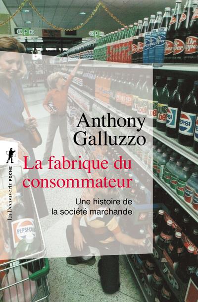 Couverture du livre LA FABRIQUE DU CONSOMMATEUR - UNE HISTOIRE DE LA SOCIETE MARCHANDE