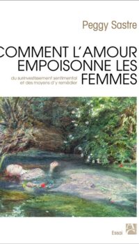 Couverture du livre COMMENT L'AMOUR EMPOISONNE LES FEMMES - DU SURINVESTISSEMENT SENTIMENTAL ET DES MOYENS D'Y REMEDIER