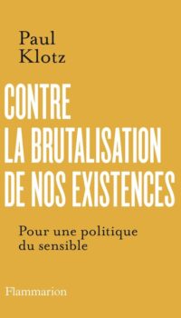 Couverture du livre CONTRE LA BRUTALISATION DE NOS EXISTENCES - POUR UNE POLITIQUE DU SENSIBLE