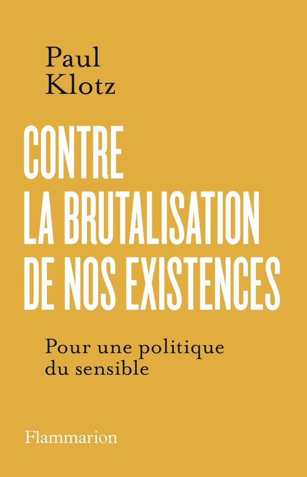 Couverture du livre CONTRE LA BRUTALISATION DE NOS EXISTENCES - POUR UNE POLITIQUE DU SENSIBLE