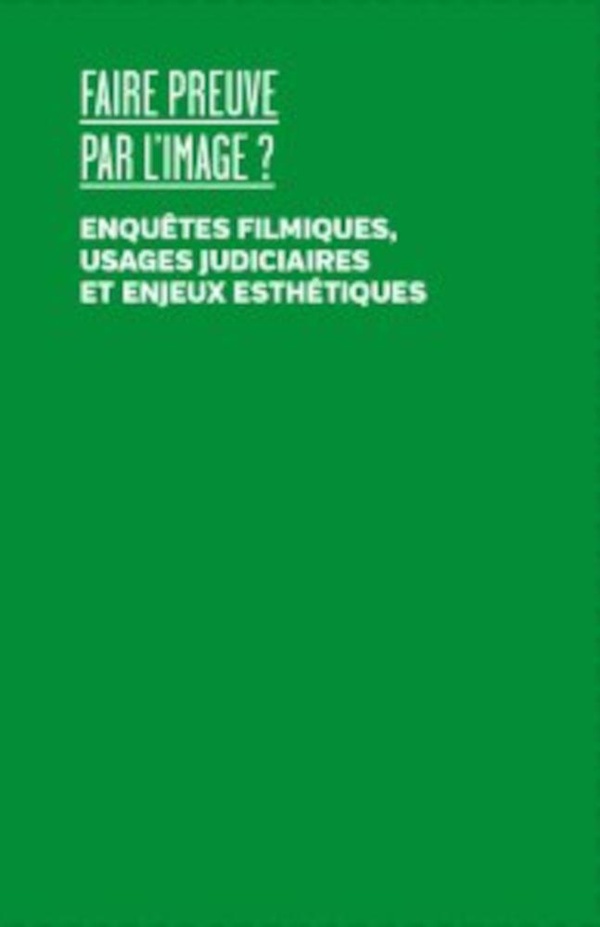 Couverture du livre FAIRE PREUVE PAR L'IMAGE - ENQUETES FILMIQUES