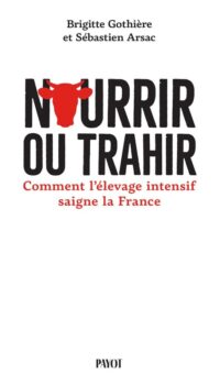Couverture du livre NOURRIR OU TRAHIR - COMMENT L'ELEVAGE INTENSIF SAIGNE LA FRANCE