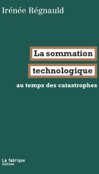 Couverture du livre LA SOMMATION TECHNOLOGIQUE - AU TEMPS DES CATASTROPHES