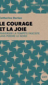 Couverture du livre LETTRES LIBRES - LE COURAGE ET LA JOIE - TRAVERSER LA TEMPETE FASCISTE SANS PERDRE LE NORD
